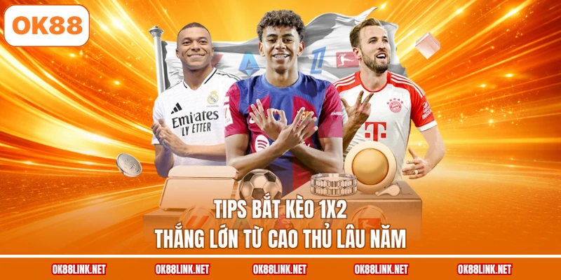 Tips bắt kèo 1X2 thắng lớn từ cao thủ lâu năm