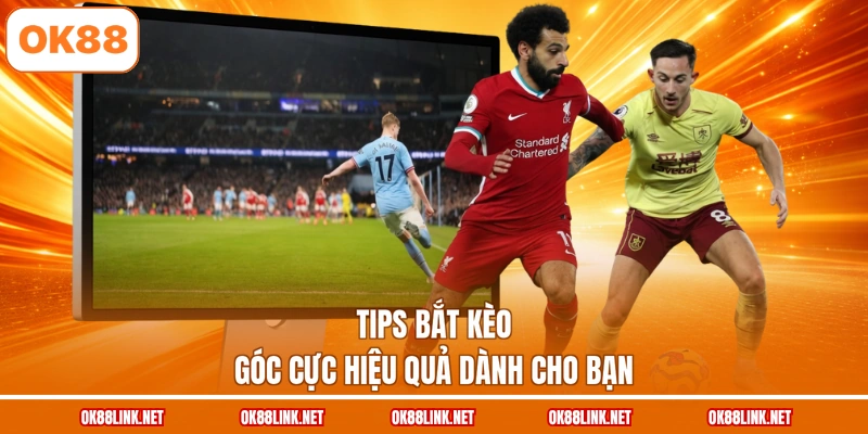 Tips bắt kèo góc cực hiệu quả dành cho bạn