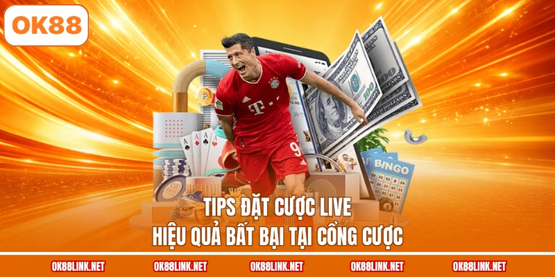 Tips đặt cược live hiệu quả bất bại tại cổng cược