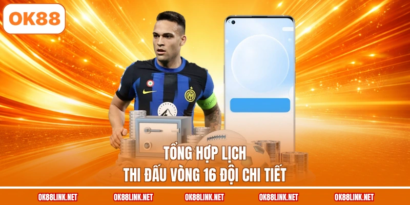 Tổng hợp lịch thi đấu vòng 16 đội chi tiết