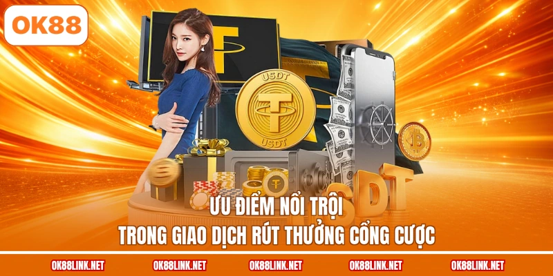 Ưu điểm nổi trội trong giao dịch rút thưởng cổng cược