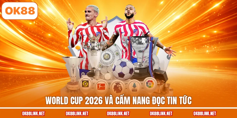 World Cup 2026 và cẩm nang đọc tin tức