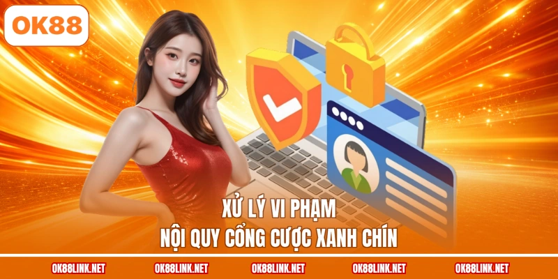 Xử lý vi phạm nội quy cổng cược xanh chín